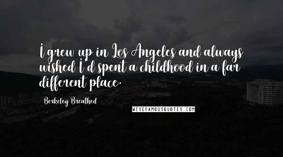 Berkeley Breathed Quotes: I grew up in Los Angeles and always wished I'd spent a childhood in a far different place.