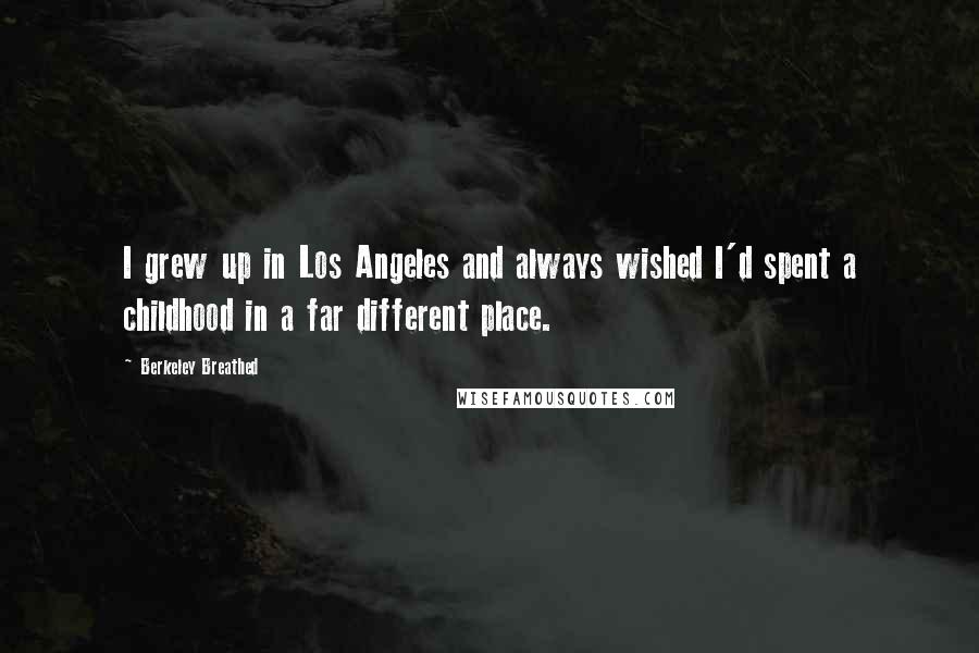Berkeley Breathed Quotes: I grew up in Los Angeles and always wished I'd spent a childhood in a far different place.