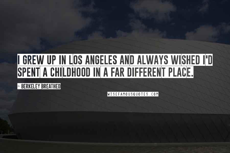 Berkeley Breathed Quotes: I grew up in Los Angeles and always wished I'd spent a childhood in a far different place.