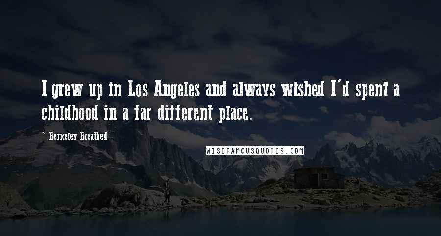 Berkeley Breathed Quotes: I grew up in Los Angeles and always wished I'd spent a childhood in a far different place.