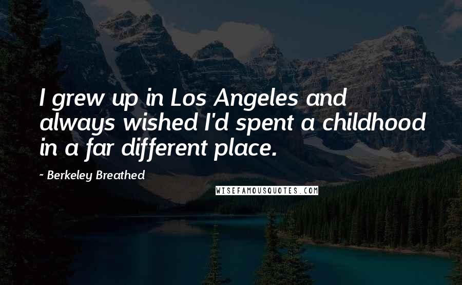 Berkeley Breathed Quotes: I grew up in Los Angeles and always wished I'd spent a childhood in a far different place.