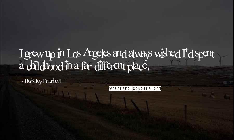 Berkeley Breathed Quotes: I grew up in Los Angeles and always wished I'd spent a childhood in a far different place.