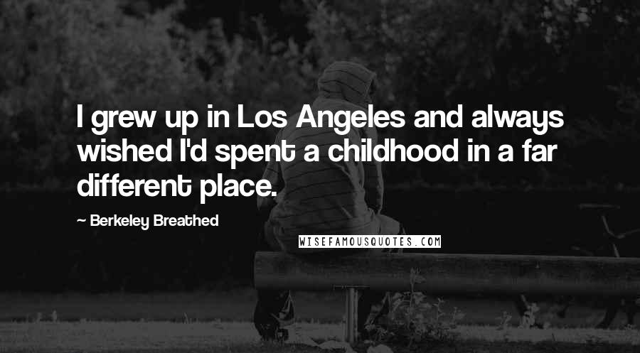 Berkeley Breathed Quotes: I grew up in Los Angeles and always wished I'd spent a childhood in a far different place.