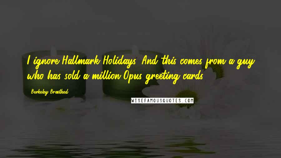 Berkeley Breathed Quotes: I ignore Hallmark Holidays. And this comes from a guy who has sold a million Opus greeting cards.