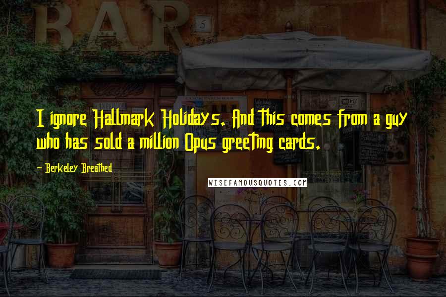 Berkeley Breathed Quotes: I ignore Hallmark Holidays. And this comes from a guy who has sold a million Opus greeting cards.