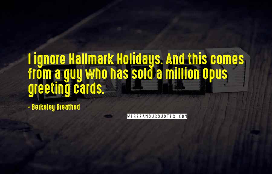 Berkeley Breathed Quotes: I ignore Hallmark Holidays. And this comes from a guy who has sold a million Opus greeting cards.