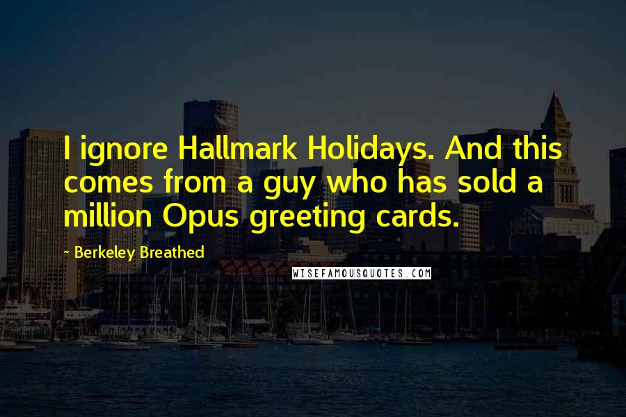 Berkeley Breathed Quotes: I ignore Hallmark Holidays. And this comes from a guy who has sold a million Opus greeting cards.