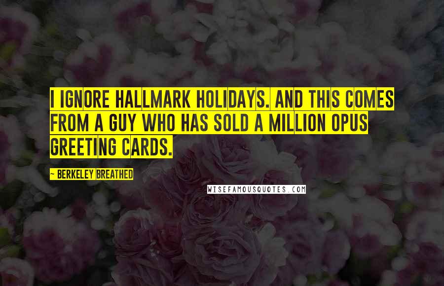 Berkeley Breathed Quotes: I ignore Hallmark Holidays. And this comes from a guy who has sold a million Opus greeting cards.