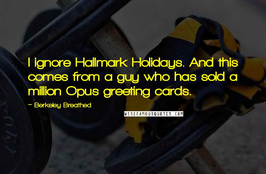 Berkeley Breathed Quotes: I ignore Hallmark Holidays. And this comes from a guy who has sold a million Opus greeting cards.