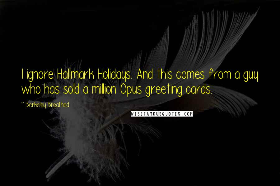 Berkeley Breathed Quotes: I ignore Hallmark Holidays. And this comes from a guy who has sold a million Opus greeting cards.