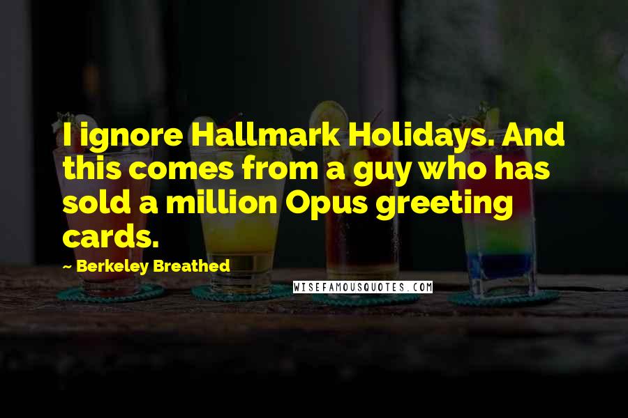 Berkeley Breathed Quotes: I ignore Hallmark Holidays. And this comes from a guy who has sold a million Opus greeting cards.