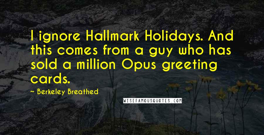 Berkeley Breathed Quotes: I ignore Hallmark Holidays. And this comes from a guy who has sold a million Opus greeting cards.