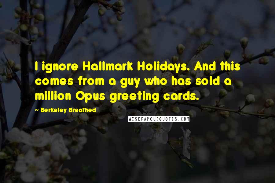 Berkeley Breathed Quotes: I ignore Hallmark Holidays. And this comes from a guy who has sold a million Opus greeting cards.