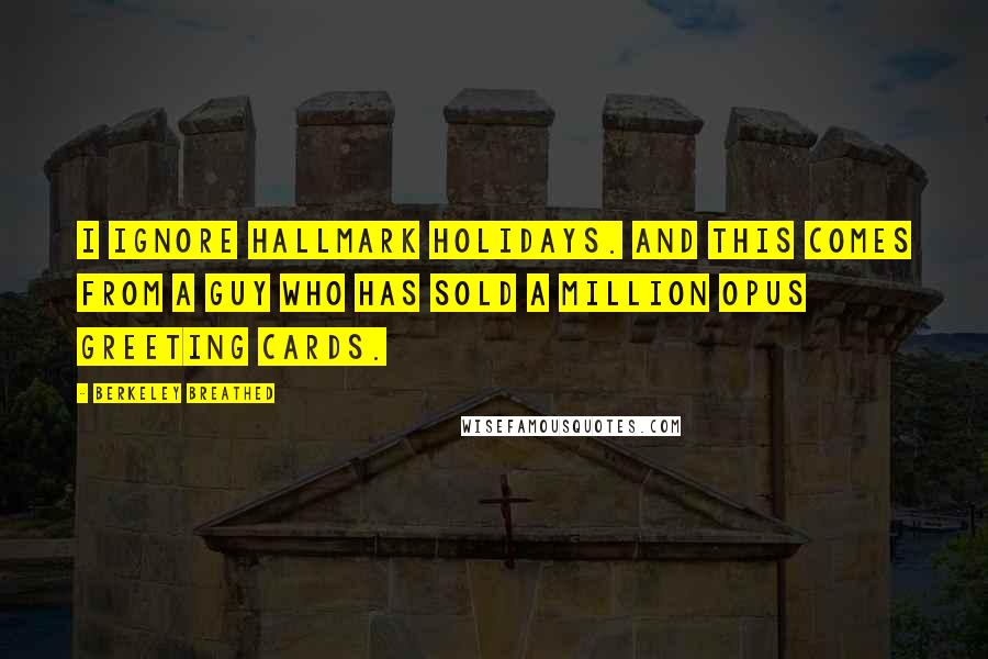 Berkeley Breathed Quotes: I ignore Hallmark Holidays. And this comes from a guy who has sold a million Opus greeting cards.