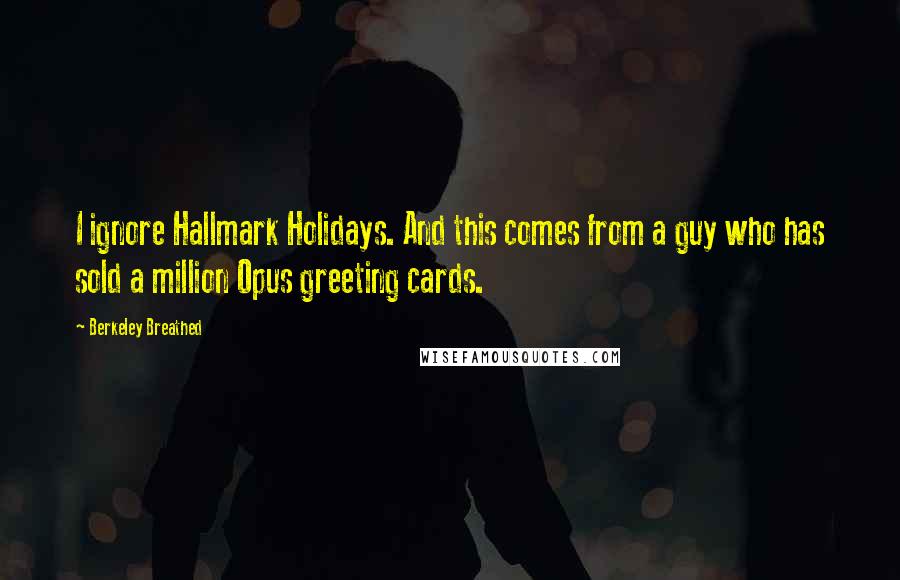 Berkeley Breathed Quotes: I ignore Hallmark Holidays. And this comes from a guy who has sold a million Opus greeting cards.