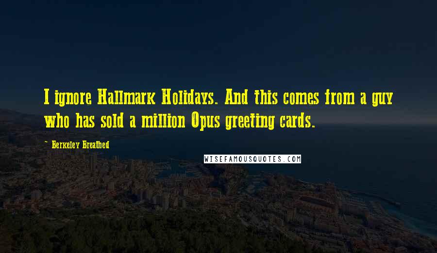 Berkeley Breathed Quotes: I ignore Hallmark Holidays. And this comes from a guy who has sold a million Opus greeting cards.