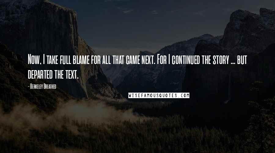 Berkeley Breathed Quotes: Now, I take full blame for all that came next. For I continued the story ... but departed the text.