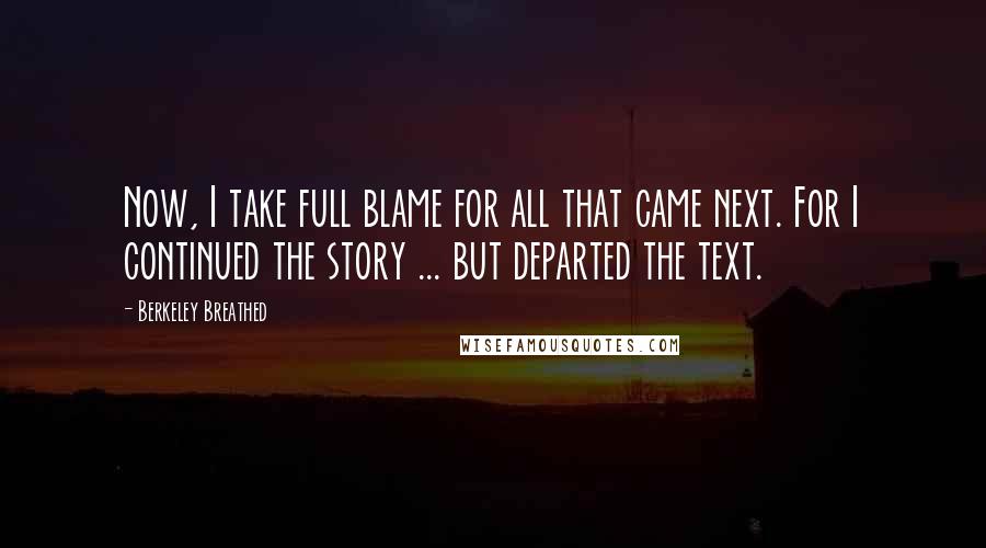 Berkeley Breathed Quotes: Now, I take full blame for all that came next. For I continued the story ... but departed the text.