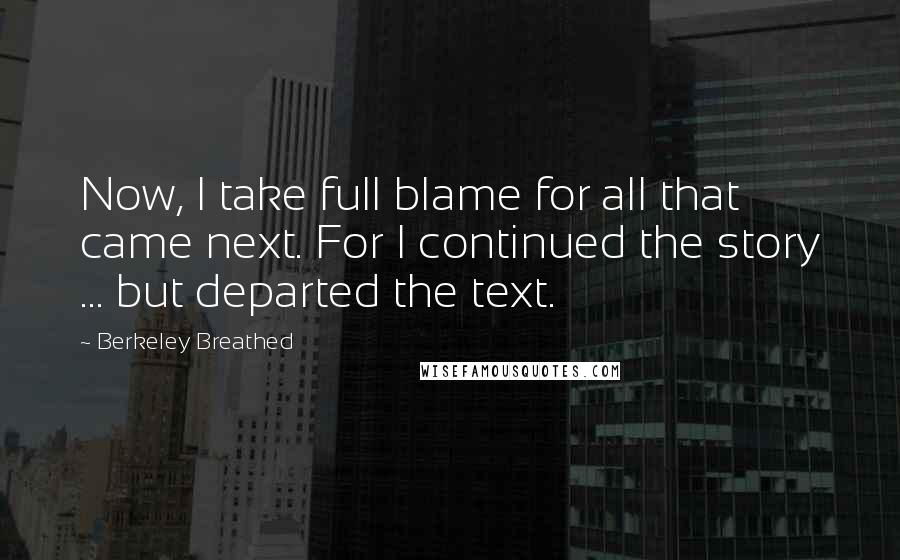 Berkeley Breathed Quotes: Now, I take full blame for all that came next. For I continued the story ... but departed the text.