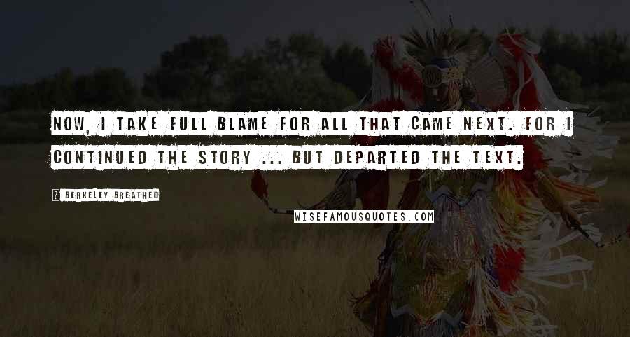 Berkeley Breathed Quotes: Now, I take full blame for all that came next. For I continued the story ... but departed the text.