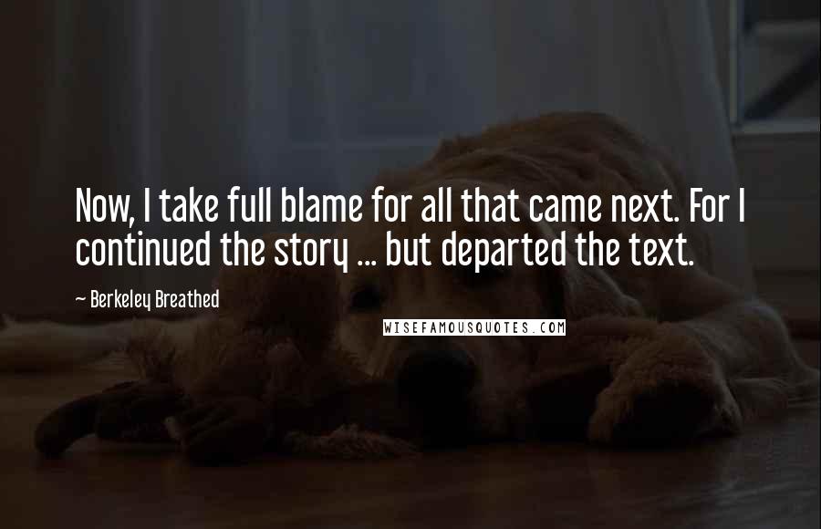 Berkeley Breathed Quotes: Now, I take full blame for all that came next. For I continued the story ... but departed the text.