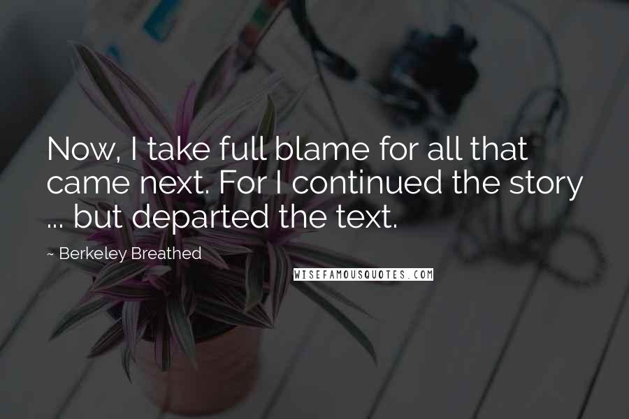 Berkeley Breathed Quotes: Now, I take full blame for all that came next. For I continued the story ... but departed the text.