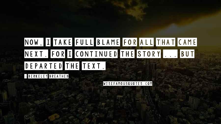 Berkeley Breathed Quotes: Now, I take full blame for all that came next. For I continued the story ... but departed the text.