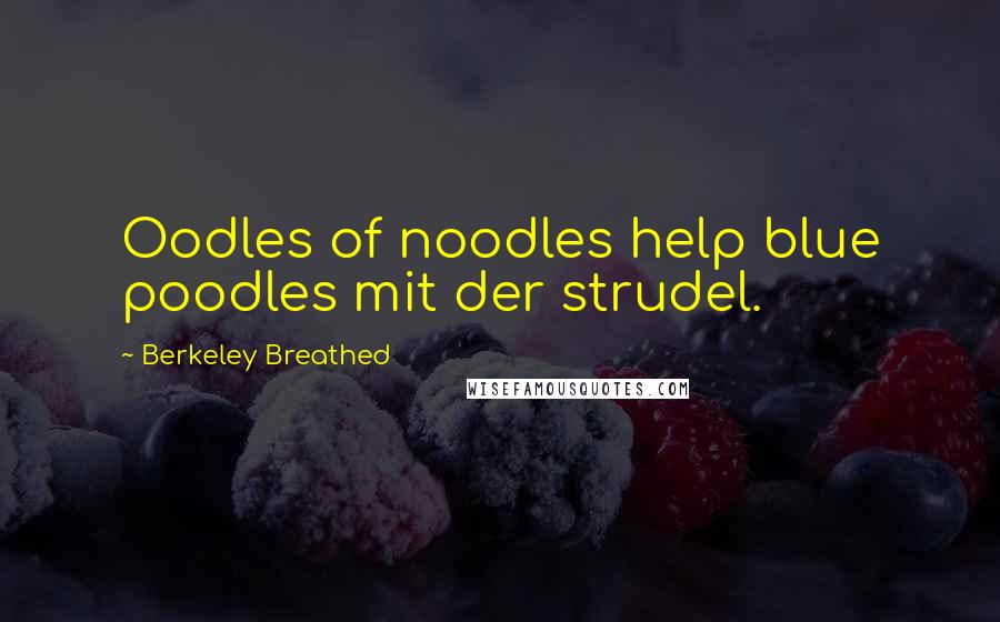 Berkeley Breathed Quotes: Oodles of noodles help blue poodles mit der strudel.