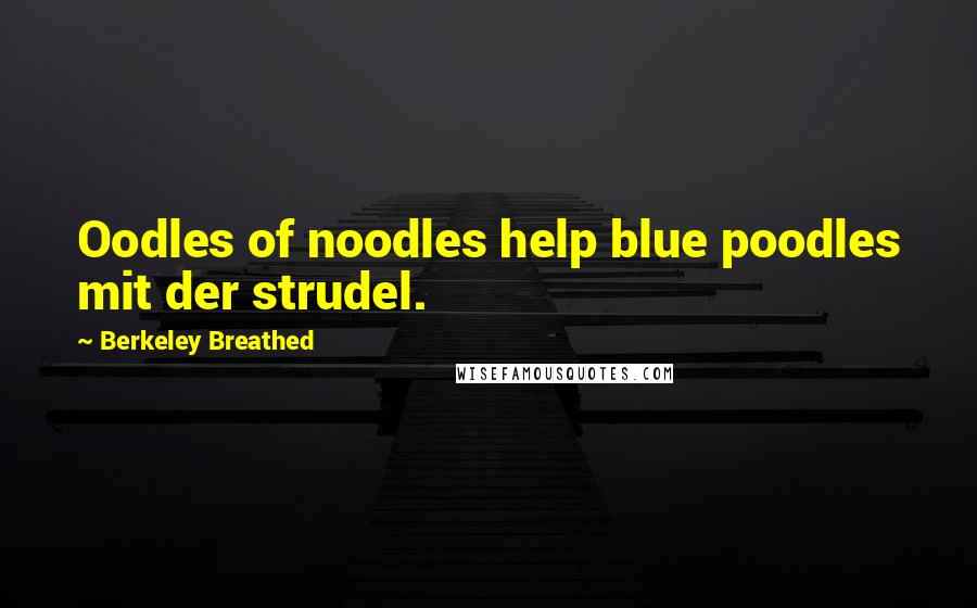 Berkeley Breathed Quotes: Oodles of noodles help blue poodles mit der strudel.