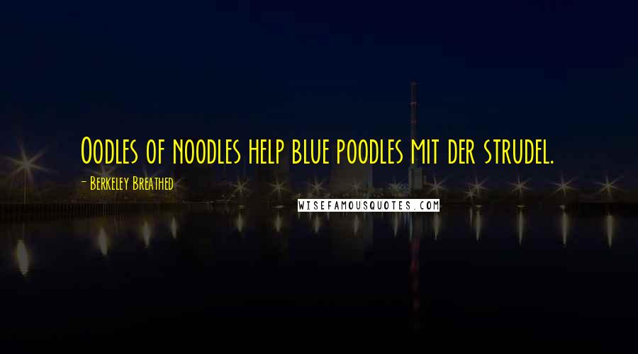 Berkeley Breathed Quotes: Oodles of noodles help blue poodles mit der strudel.