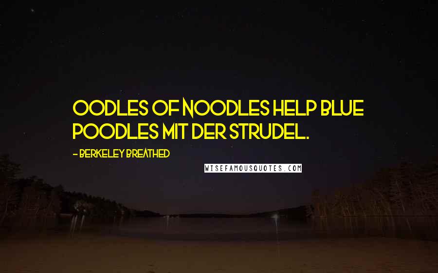 Berkeley Breathed Quotes: Oodles of noodles help blue poodles mit der strudel.