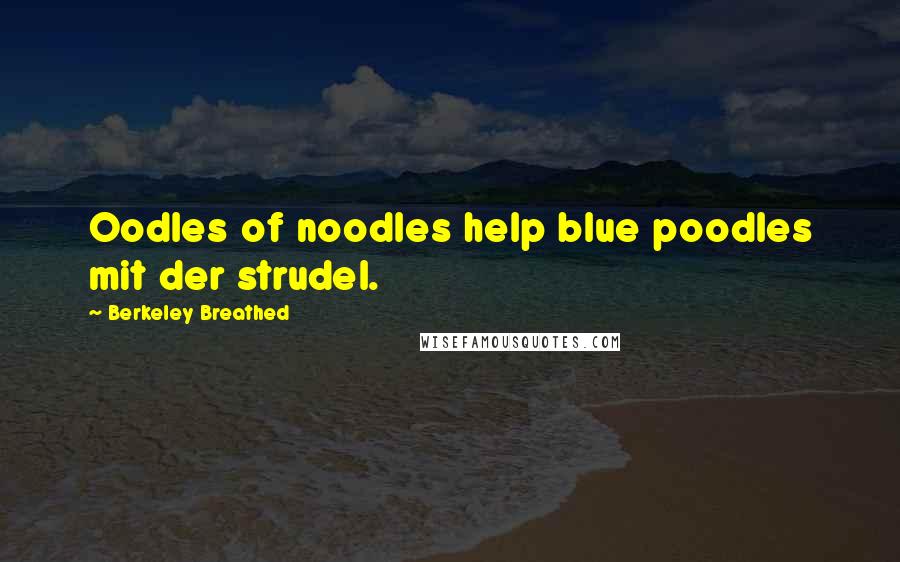 Berkeley Breathed Quotes: Oodles of noodles help blue poodles mit der strudel.