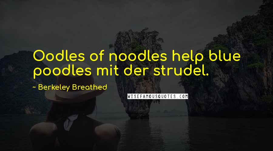 Berkeley Breathed Quotes: Oodles of noodles help blue poodles mit der strudel.