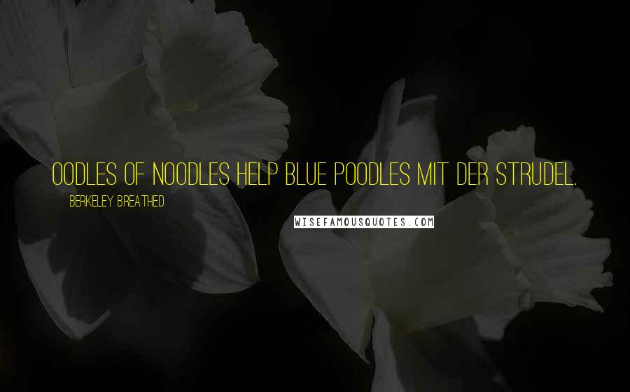 Berkeley Breathed Quotes: Oodles of noodles help blue poodles mit der strudel.