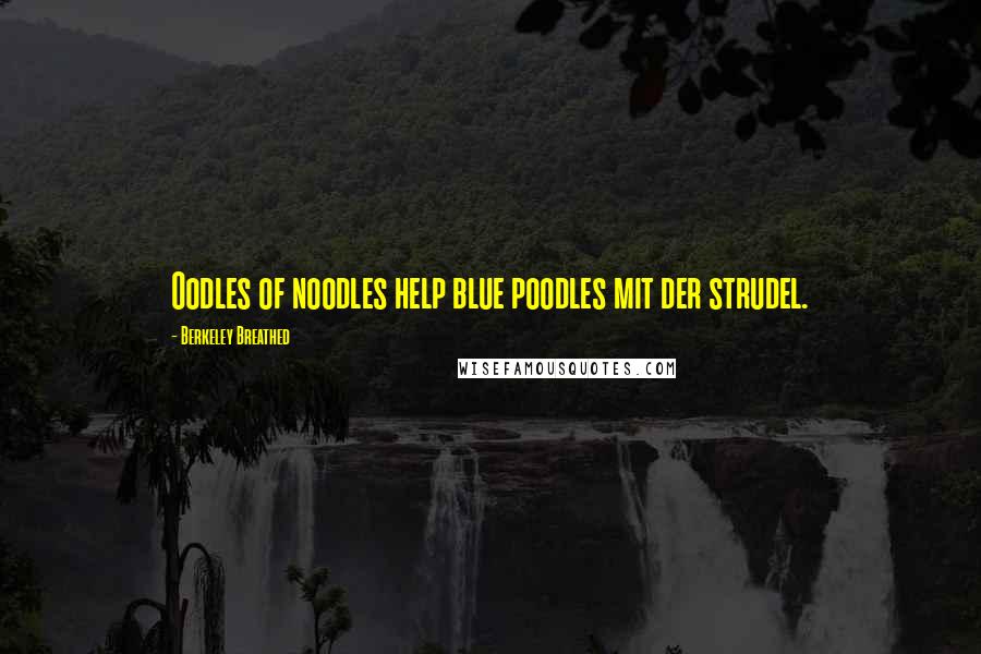 Berkeley Breathed Quotes: Oodles of noodles help blue poodles mit der strudel.