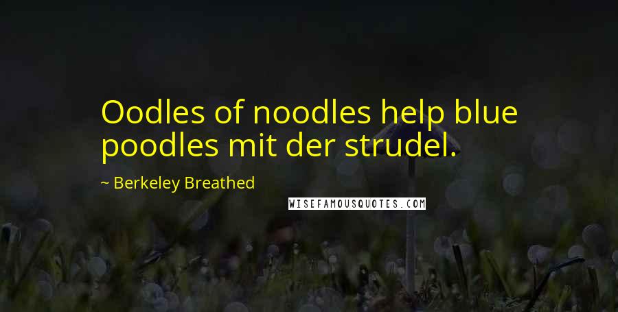 Berkeley Breathed Quotes: Oodles of noodles help blue poodles mit der strudel.