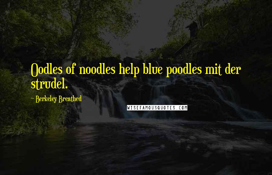 Berkeley Breathed Quotes: Oodles of noodles help blue poodles mit der strudel.