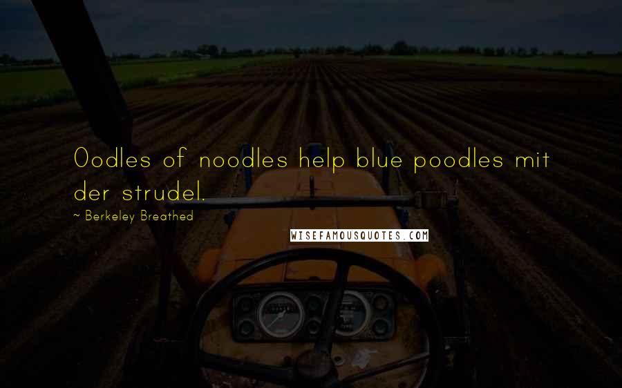 Berkeley Breathed Quotes: Oodles of noodles help blue poodles mit der strudel.