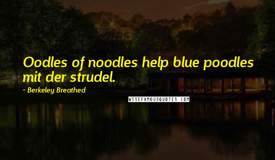 Berkeley Breathed Quotes: Oodles of noodles help blue poodles mit der strudel.