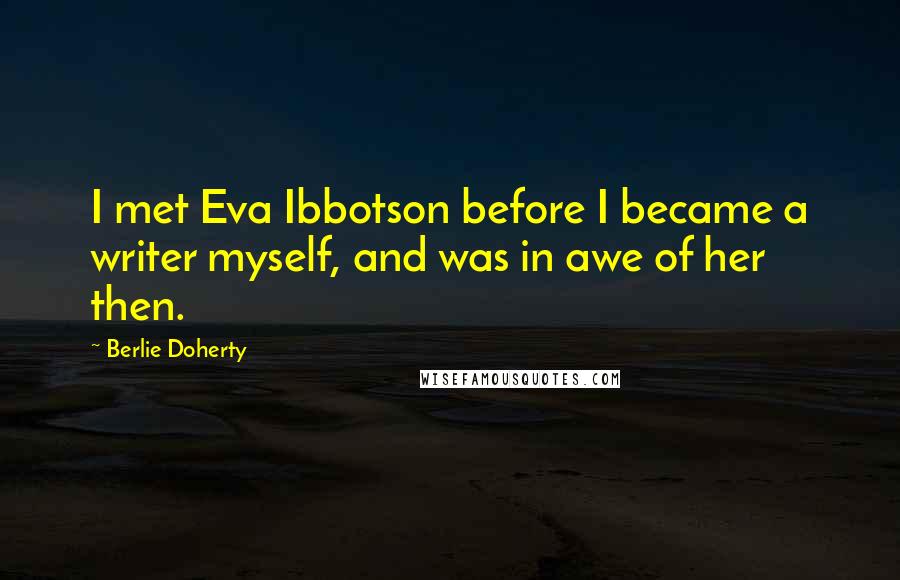 Berlie Doherty Quotes: I met Eva Ibbotson before I became a writer myself, and was in awe of her then.