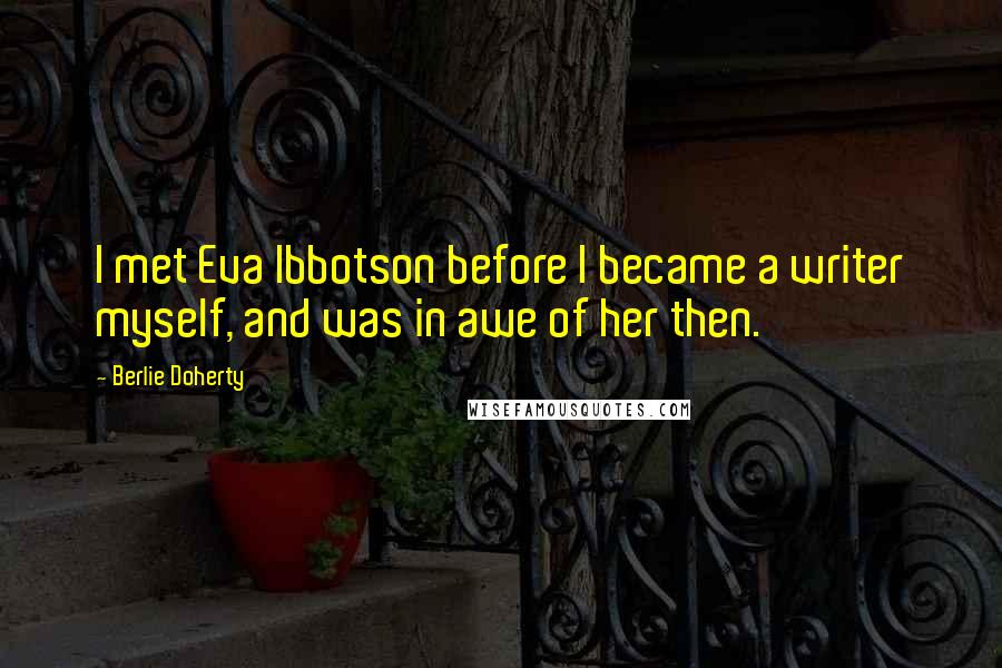 Berlie Doherty Quotes: I met Eva Ibbotson before I became a writer myself, and was in awe of her then.