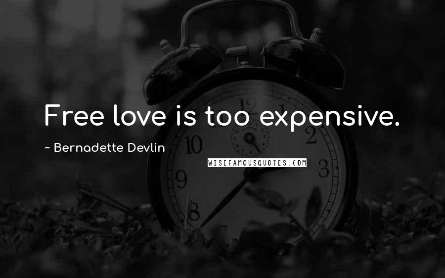 Bernadette Devlin Quotes: Free love is too expensive.