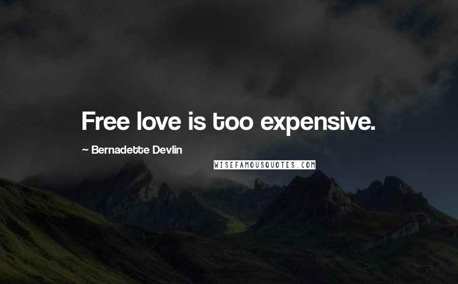 Bernadette Devlin Quotes: Free love is too expensive.