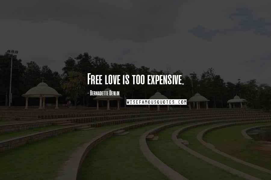 Bernadette Devlin Quotes: Free love is too expensive.