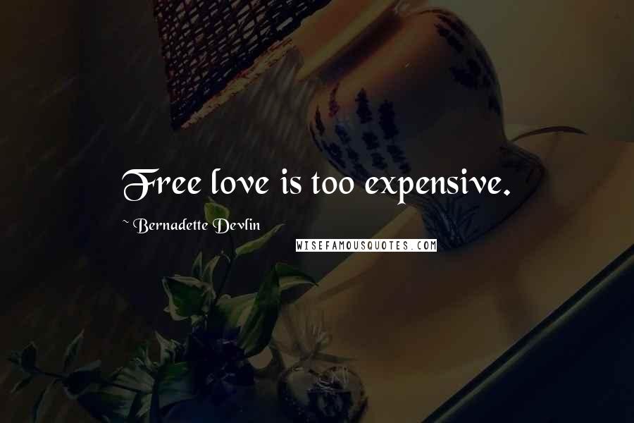 Bernadette Devlin Quotes: Free love is too expensive.