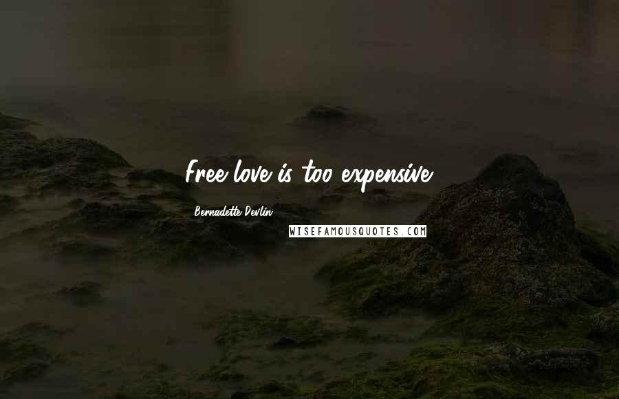 Bernadette Devlin Quotes: Free love is too expensive.