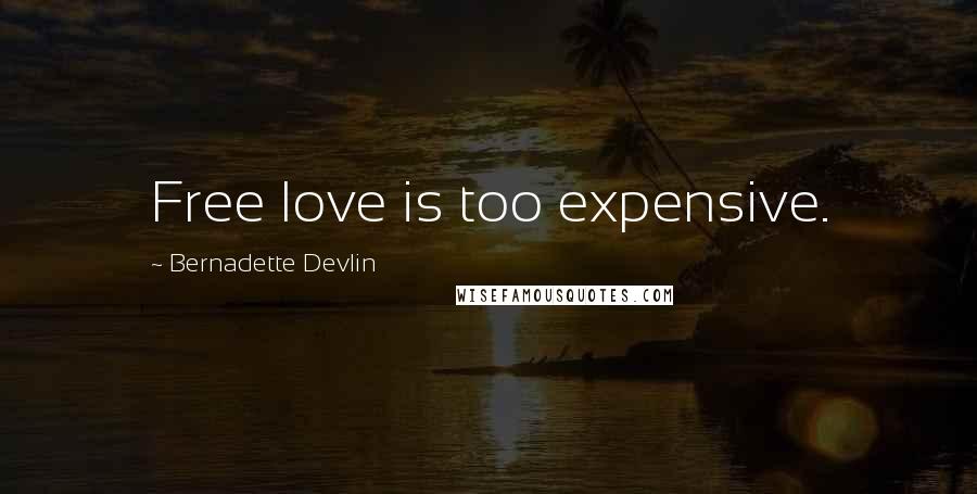 Bernadette Devlin Quotes: Free love is too expensive.