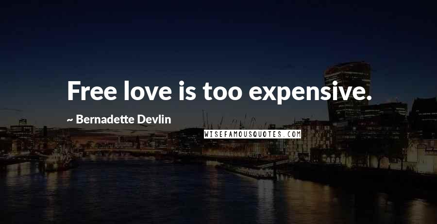 Bernadette Devlin Quotes: Free love is too expensive.