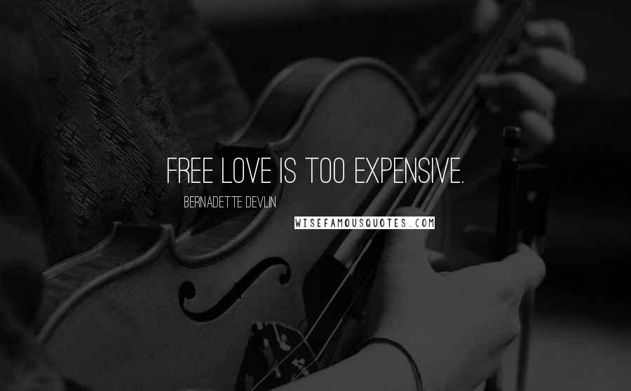 Bernadette Devlin Quotes: Free love is too expensive.