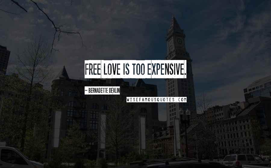 Bernadette Devlin Quotes: Free love is too expensive.